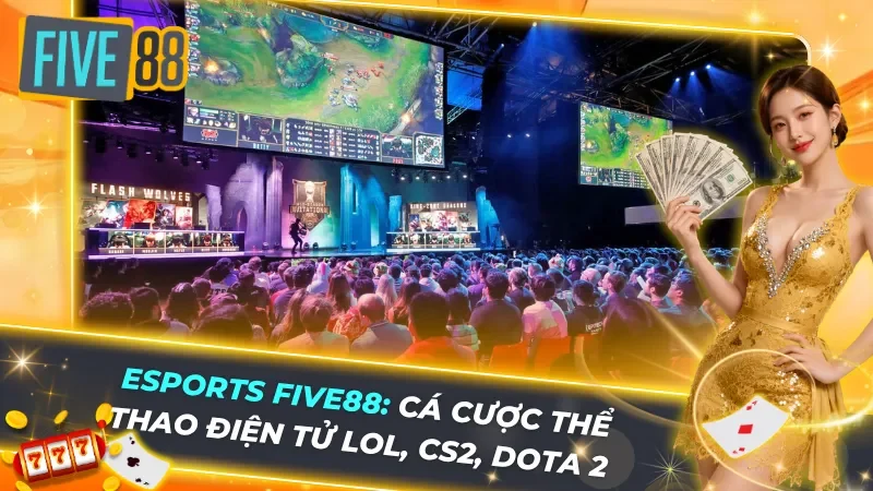 Esports Five88: Cá Cược Thể Thao Điện Tử LOL, CS2, Dota 2 - Tỷ Lệ Kèo Cạnh Tranh Nhất