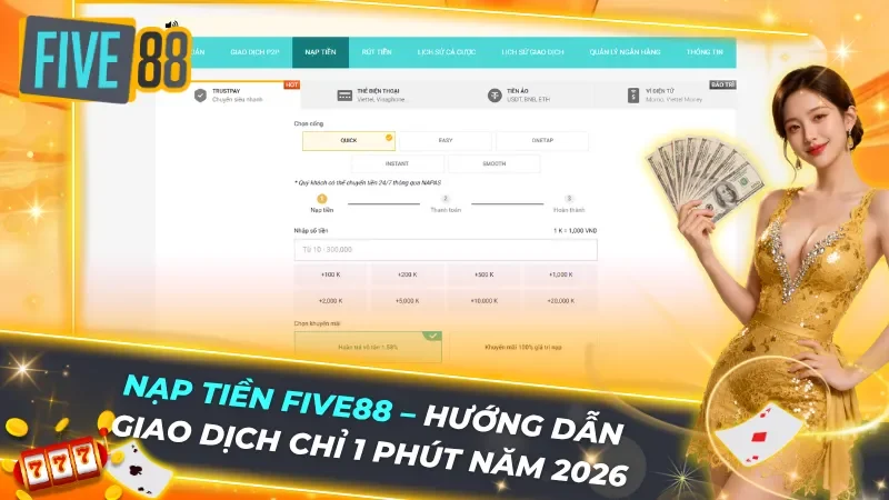 Nạp Tiền Five88 - Hướng Dẫn Giao Dịch Chỉ 1 Phút Năm 2026